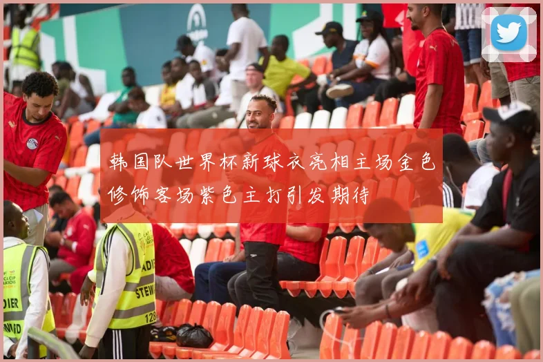 韩国队世界杯新球衣亮相主场金色修饰客场紫色主打引发期待